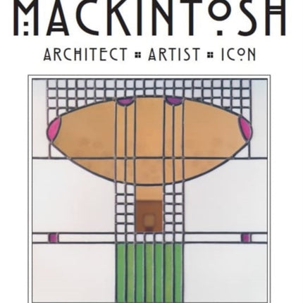 Charles Rennie Mackintosh: Architect, Artist, Icon