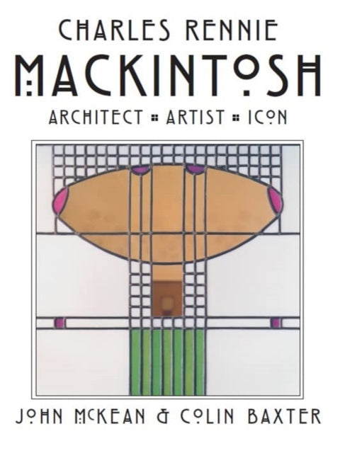 Charles Rennie Mackintosh: Architect, Artist, Icon