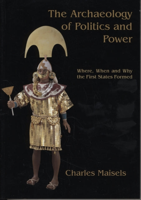 The Archaeology of Politics and Power: Where, When and Why the First States Formed