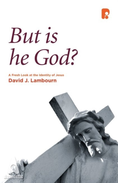 But is He God?: A Fresh Look at the Identity of Jesus