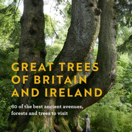 Great Trees of Britain and Ireland: Over 70 of the best ancient avenues, forests and trees to visit