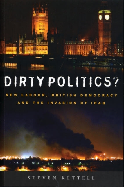 Dirty Politics?: New Labour, British Democracy and the Invasion of Iraq