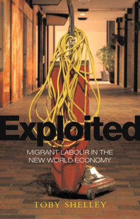 Exploited: Migrant Labour in the New Global Economy