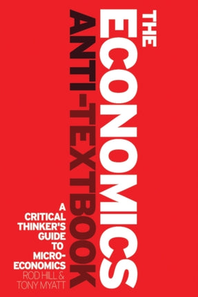 The Economics Anti-Textbook: A Critical Thinker's Guide to Microeconomics