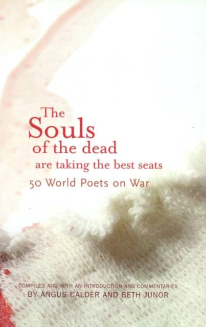 The Souls of the Dead are Taking all the Best Seats: 50 World Poets on War