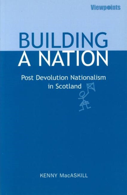 Building a Nation: Post Devolution Nationalism in Scotland