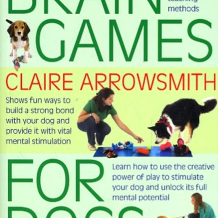 Brain Games for Dogs: Fun Ways to Build a Strong Bond with Your Dog and Provide it with Vital Mental Stimulation