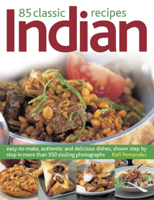 85 Classic Indian Recipes: Easy-to-make, Authentic and Delicious Dishes, Shown Step by Step in More Than 350 Sizzling Photographs