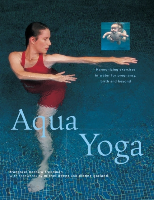 Aqua Yoga: Harmonizing Exercises in Water for Pregnancy, Birth and Beyond