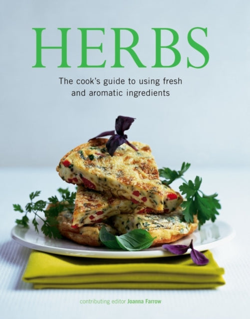 Herbs: The Cook's Guide to Flavourful and Aromatic Ingredients