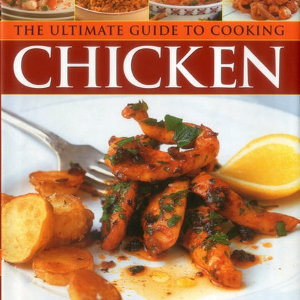 The Ultimate Guide to Cooking Chicken: A Collection of 200 Step-by-Step Recipes from Tasty Summer Salads to Classic Roasts, All Shown in Over 900 Photographs