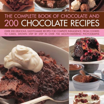 The Complete Book of Chocolate and 200 Chocolate Recipes: Over 200 Delicious, Easy-to-Make Recipes for Total Indulgence, from Cookies to Cakes, Shown Step by Step in Over 700 Mouthwatering Photographs