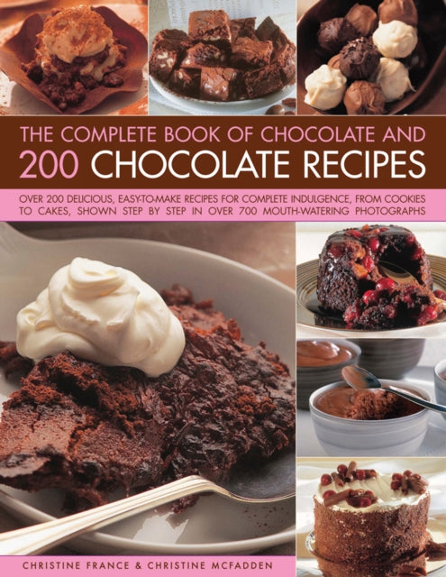 The Complete Book of Chocolate and 200 Chocolate Recipes: Over 200 Delicious, Easy-to-Make Recipes for Total Indulgence, from Cookies to Cakes, Shown Step by Step in Over 700 Mouthwatering Photographs