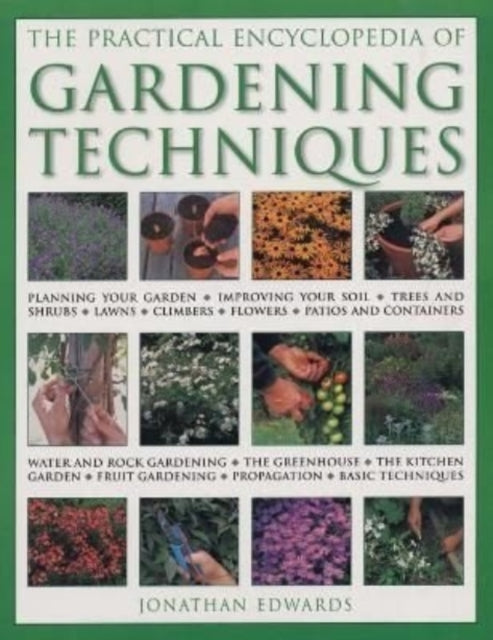 Gardening Techniques, Practical Encyclopedia of: Planning your garden, improving your soil, trees and shrubs, lawns, climbers, flowers, patios and containers, water and rock gardening, the greenhouse, the kitchen garden, fruit gardening, pr