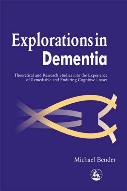 Explorations in Dementia: Theoretical and Research Studies into the Experience of Remediable and Enduring Cognitive Losses