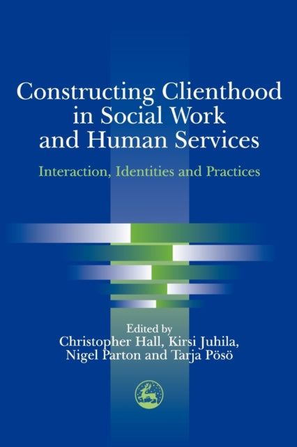 Constructing Clienthood in Social Work and Human Services: Interaction, Identities and Practices