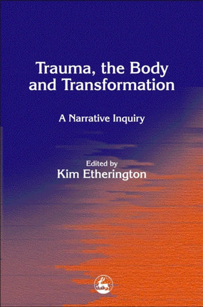 Trauma, the Body and Transformation: A Narrative Inquiry