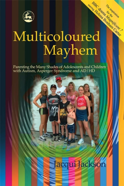 Multicoloured Mayhem: Parenting the Many Shades of Adolescents and Children with Autism, Asperger Syndrome and AD/HD