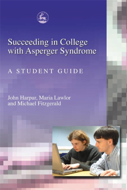 Succeeding in College with Asperger Syndrome: A student guide