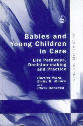 Babies and Young Children in Care: Life Pathways, Decision-making and Practice