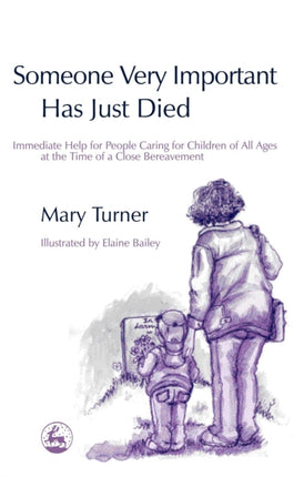 Someone Very Important Has Just Died: Immediate Help for People Caring for Children of All Ages at the Time of a Close Bereavement