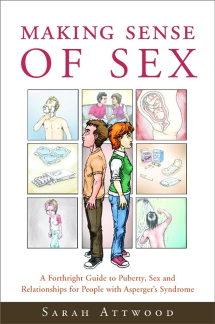 Making Sense of Sex: A Forthright Guide to Puberty, Sex and Relationships for People with Asperger's Syndrome