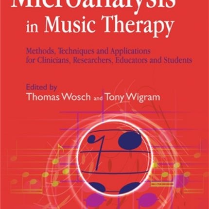 Microanalysis in Music Therapy: Methods, Techniques and Applications for Clinicians, Researchers, Educators and Students