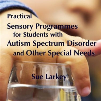 Practical Sensory Programmes: For Students with Autism Spectrum Disorder and Other Special Needs