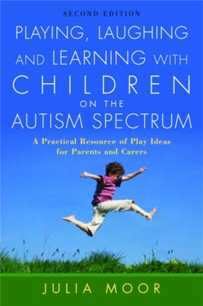 Playing, Laughing and Learning with Children on the Autism Spectrum: A Practical Resource of Play Ideas for Parents and Carers