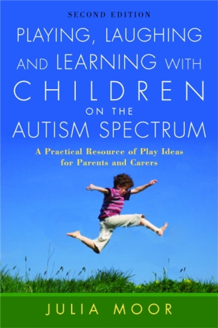 Playing, Laughing and Learning with Children on the Autism Spectrum: A Practical Resource of Play Ideas for Parents and Carers