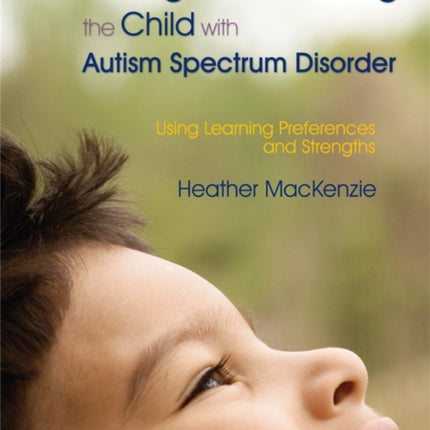 Reaching and Teaching the Child with Autism Spectrum Disorder: Using Learning Preferences and Strengths