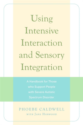 Using Intensive Interaction and Sensory Integration: A Handbook for Those who Support People with Severe Autistic Spectrum Disorder