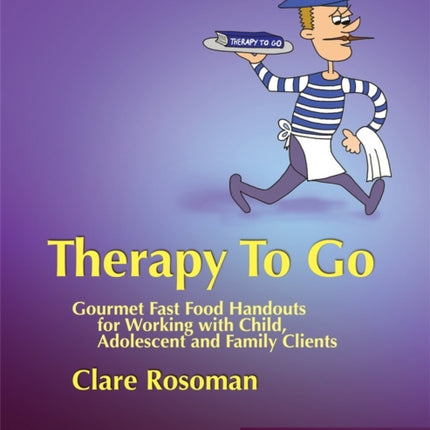 Therapy To Go: Gourmet Fast Food Handouts for Working with Child, Adolescent and Family Clients