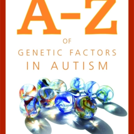 An A-Z of Genetic Factors in Autism: A Handbook for Parents and Carers