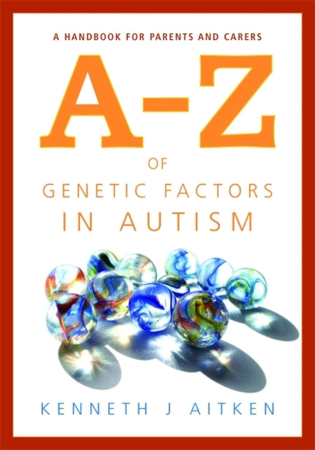 An A-Z of Genetic Factors in Autism: A Handbook for Parents and Carers