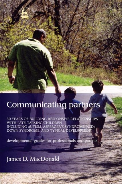 Communicating Partners: 30 Years of Building Responsive Relationships with Late Talking Children including Autism, Asperger's Syndrome (ASD), Down Syndrome, and Typical Devel