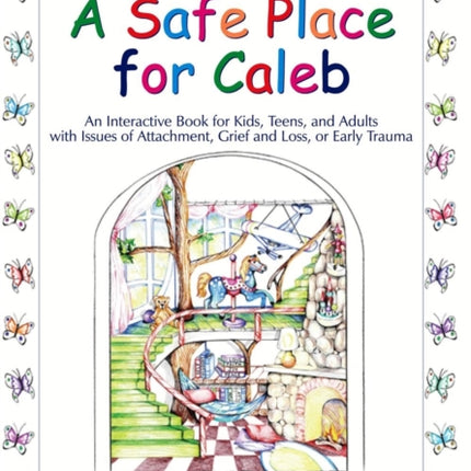 A Safe Place for Caleb: An Interactive Book for Kids, Teens and Adults with Issues of Attachment, Grief, Loss or Early Trauma