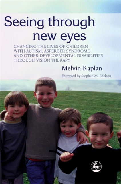 Seeing Through New Eyes: Changing the Lives of Children with Autism, Asperger Syndrome and other Developmental Disabilities Through Vision Therapy