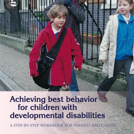 Achieving Best Behavior for Children with Developmental Disabilities: A Step-By-Step Workbook for Parents and Carers