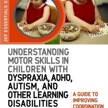 Understanding Motor Skills in Children with Dyspraxia, ADHD, Autism, and Other Learning Disabilities: A Guide to Improving Coordination