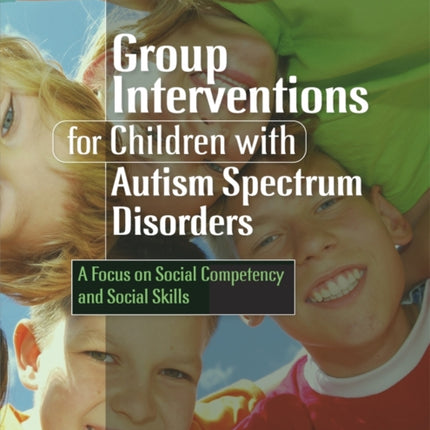 Group Interventions for Children with Autism Spectrum Disorders: A Focus on Social Competency and Social Skills