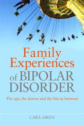 Family Experiences of Bipolar Disorder: The Ups, The Downs and the Bits In Between