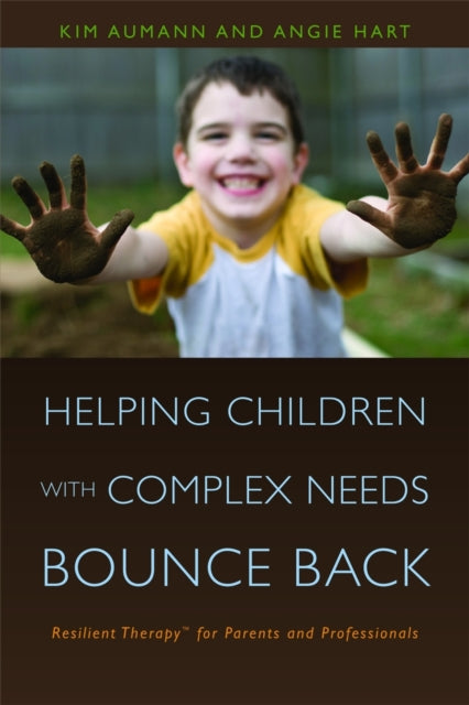 Helping Children with Complex Needs Bounce Back: Resilient TherapyTM for Parents and Professionals