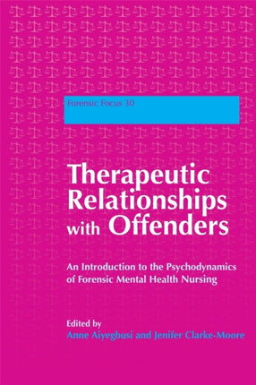 Therapeutic Relationships with Offenders: An Introduction to the Psychodynamics of Forensic Mental Health Nursing