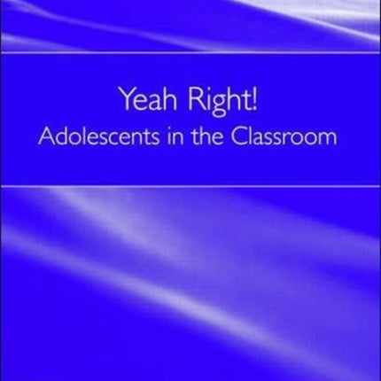 Yeah Right! Adolescents in the Classroom