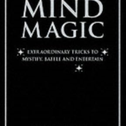 Mind Magic Extraordinary Tricks to Mystify Baffle and Entertain