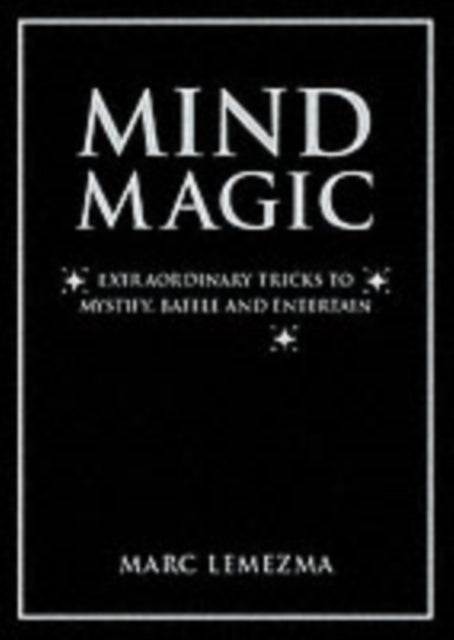 Mind Magic Extraordinary Tricks to Mystify Baffle and Entertain