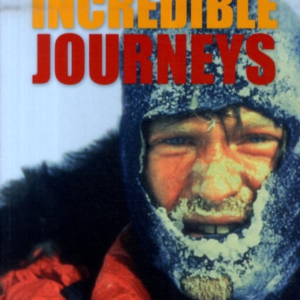 Incredible Journeys: The Stories Behind 60 Remarkable Adventures Over Land, Sea and Air