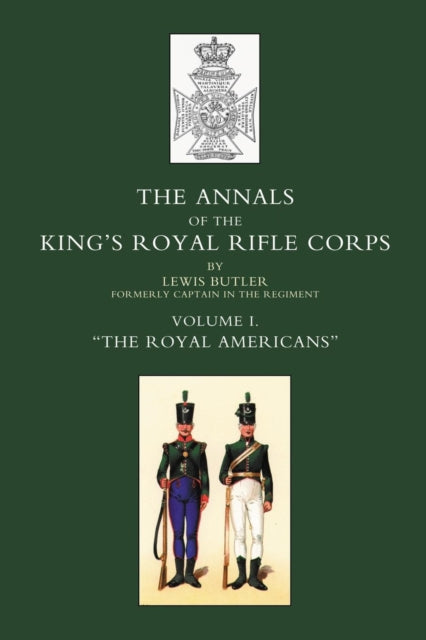 Annals of the Kings Royal Rifle Corps: v. 1: Royal Americans 1755-1802