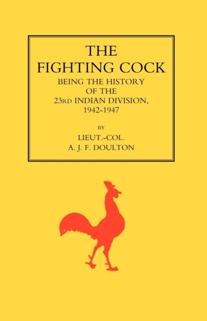 Fighting Cock: Being the History of the 23rd Indian Division, 1942-1947